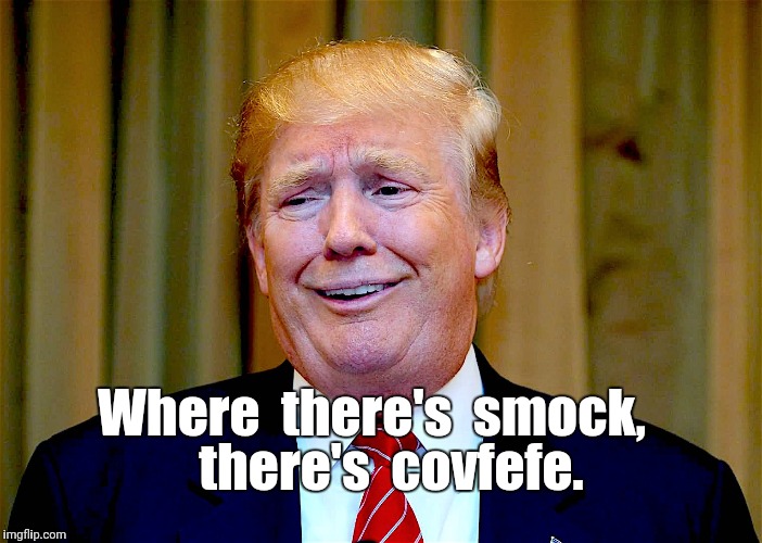 Smock Alarm! | Where  there's  smock, there's  covfefe. | image tagged in political meme,political humor,politics,trump,covfefe | made w/ Imgflip meme maker