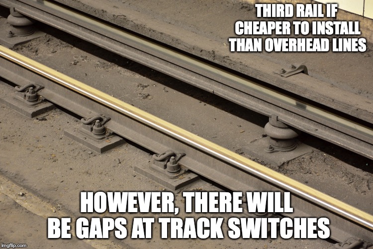 Third Rail | THIRD RAIL IF CHEAPER TO INSTALL THAN OVERHEAD LINES; HOWEVER, THERE WILL BE GAPS AT TRACK SWITCHES | image tagged in third rail,railroad,railway,memes | made w/ Imgflip meme maker