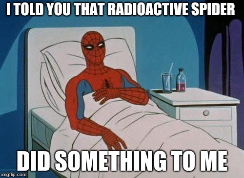Spiderman Hospital Meme | I TOLD YOU THAT RADIOACTIVE SPIDER; DID SOMETHING TO ME | image tagged in memes,spiderman hospital,spiderman | made w/ Imgflip meme maker
