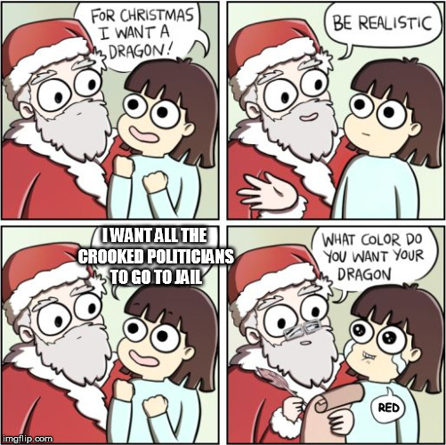 Santa doesn't want to be on someone's hit list. | I WANT ALL THE CROOKED POLITICIANS TO GO TO JAIL; RED | image tagged in for christmas i want a dragon | made w/ Imgflip meme maker