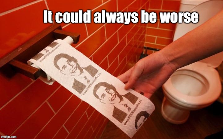 Obama Toilet Paper | It could always be worse | image tagged in obama toilet paper | made w/ Imgflip meme maker