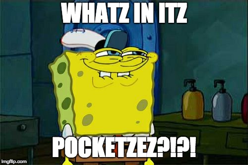 Don't You Squidward | WHATZ IN ITZ; POCKETZEZ?!?! | image tagged in memes,dont you squidward | made w/ Imgflip meme maker