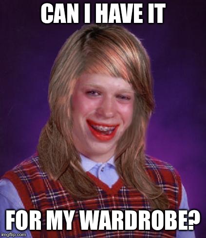 CAN I HAVE IT FOR MY WARDROBE? | made w/ Imgflip meme maker