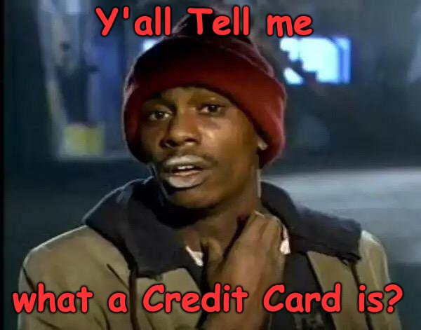 What a credit card is? | Y'all Tell me what a Credit Card is? | image tagged in memes,y'all got any more of that | made w/ Imgflip meme maker
