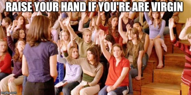 Raise your hand if you have ever been personally victimized by R | RAISE YOUR HAND IF YOU'RE ARE VIRGIN | image tagged in raise your hand if you have ever been personally victimized by r | made w/ Imgflip meme maker