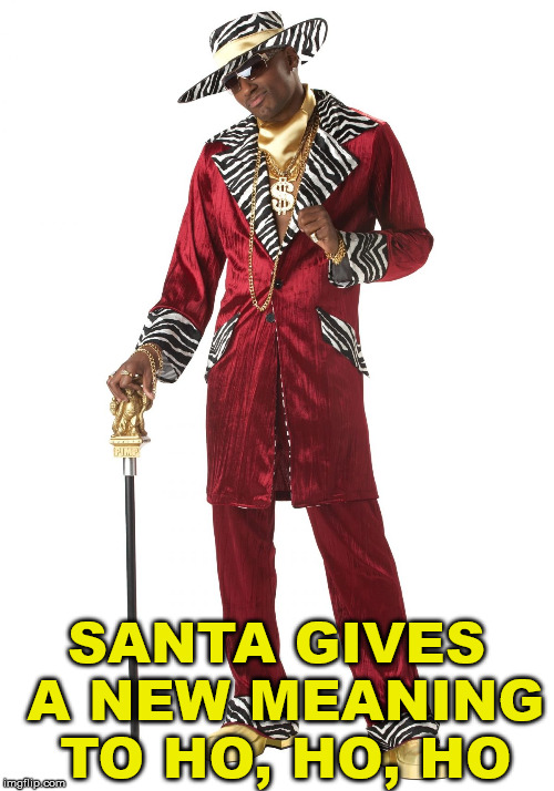 Pimp | SANTA GIVES A NEW MEANING TO HO, HO, HO | image tagged in pimp | made w/ Imgflip meme maker
