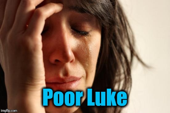 First World Problems Meme | Poor Luke | image tagged in memes,first world problems | made w/ Imgflip meme maker