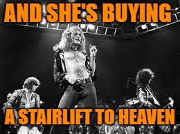 AND SHE'S BUYING A STAIRLIFT TO HEAVEN | made w/ Imgflip meme maker
