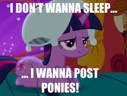 Can't sleep... keep posting ponies! | image tagged in memes,sleep,ponies,insomnia,repost | made w/ Imgflip meme maker