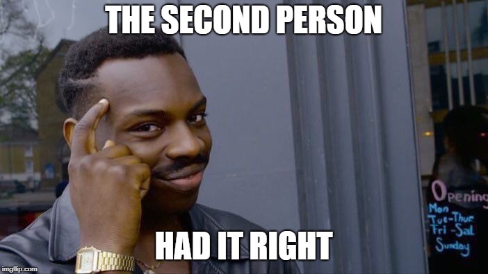 Roll Safe Think About It Meme | THE SECOND PERSON HAD IT RIGHT | image tagged in memes,roll safe think about it | made w/ Imgflip meme maker