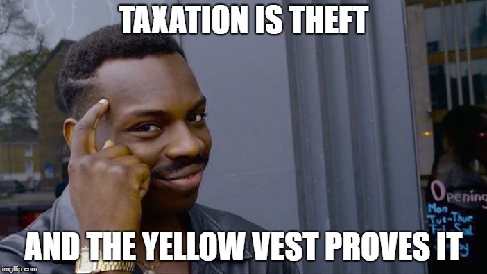 Me and My Right-Wing Buddies Were Right | TAXATION IS THEFT; AND THE YELLOW VEST PROVES IT | image tagged in memes,roll safe think about it,politics,yellow vest,taxation is theft,taxation | made w/ Imgflip meme maker