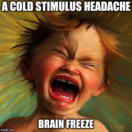Sphenopalatine Ganglioneuralgia | A COLD STIMULUS HEADACHE; BRAIN FREEZE | image tagged in brain freeze,mr mr misty headache | made w/ Imgflip meme maker