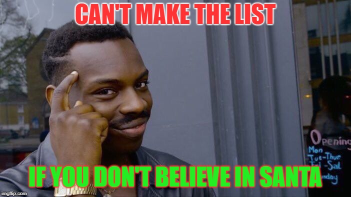 Roll Safe Think About It Meme | CAN'T MAKE THE LIST IF YOU DON'T BELIEVE IN SANTA | image tagged in memes,roll safe think about it | made w/ Imgflip meme maker