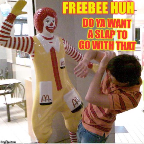 DO YA WANT A SLAP TO GO WITH THAT FREEBEE HUH | made w/ Imgflip meme maker