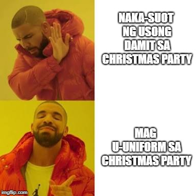 Drake No/Yes | NAKA-SUOT NG USONG DAMIT SA CHRISTMAS PARTY; MAG U-UNIFORM SA CHRISTMAS PARTY | image tagged in drake no/yes,scumbag | made w/ Imgflip meme maker