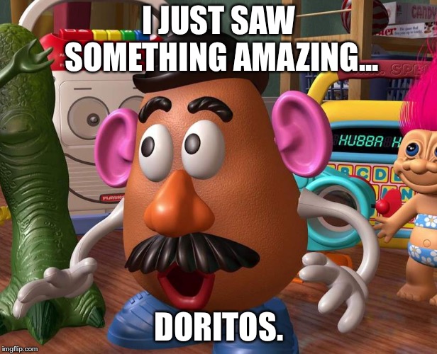 Surprised Potatohead | I JUST SAW SOMETHING AMAZING... DORITOS. | image tagged in funny | made w/ Imgflip meme maker