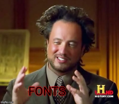 Ancient Aliens Meme | FONTS | image tagged in memes,ancient aliens | made w/ Imgflip meme maker