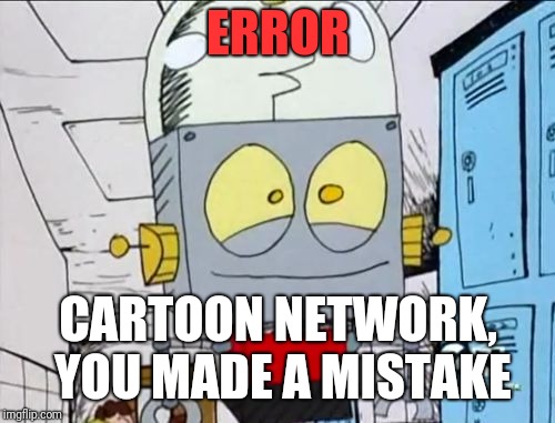 Robot Jones | ERROR CARTOON NETWORK, YOU MADE A MISTAKE | image tagged in robot jones | made w/ Imgflip meme maker