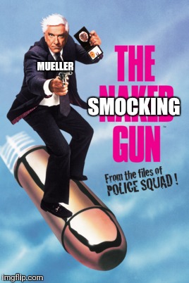 The Smocking Gun | MUELLER; SMOCKING | image tagged in political meme,politics,politics lol | made w/ Imgflip meme maker