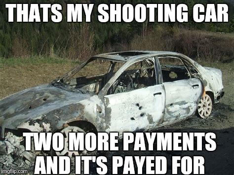 THATS MY SHOOTING CAR TWO MORE PAYMENTS AND IT'S PAYED FOR | made w/ Imgflip meme maker