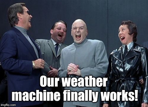 Laughing Villains Meme | Our weather machine finally works! | image tagged in memes,laughing villains | made w/ Imgflip meme maker