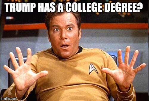 Star Trek | TRUMP HAS A COLLEGE DEGREE? | image tagged in star trek | made w/ Imgflip meme maker