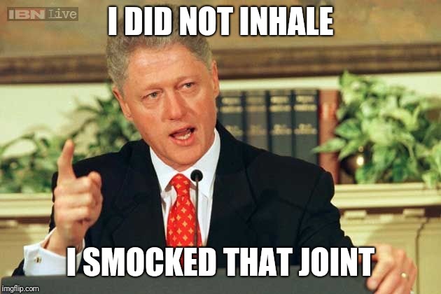 Bill Clinton - Sexual Relations | I DID NOT INHALE; I SMOCKED THAT JOINT | image tagged in bill clinton - sexual relations | made w/ Imgflip meme maker