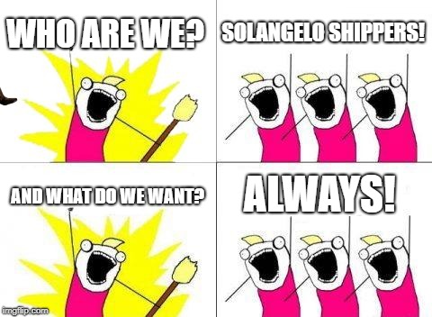 What Do We Want | WHO ARE WE? SOLANGELO SHIPPERS! ALWAYS! AND WHAT DO WE WANT? | image tagged in memes,what do we want,scumbag | made w/ Imgflip meme maker