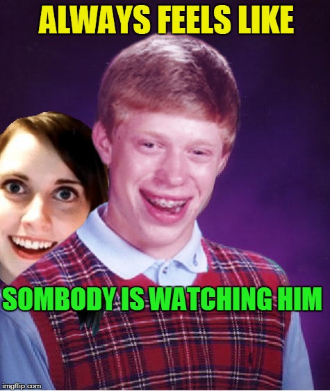 ALWAYS FEELS LIKE SOMBODY IS WATCHING HIM | made w/ Imgflip meme maker