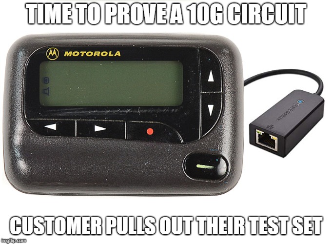 TIME TO PROVE A 10G CIRCUIT; CUSTOMER PULLS OUT THEIR TEST SET | image tagged in networkingmemes | made w/ Imgflip meme maker