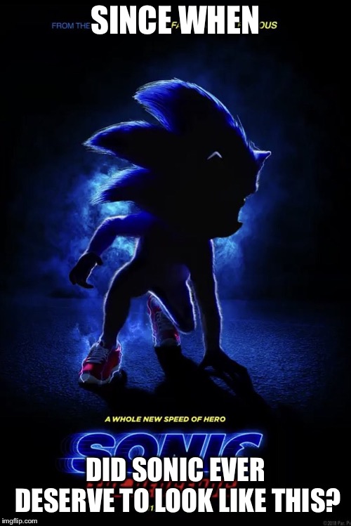 Sonic Movie Teaser Poster | SINCE WHEN; DID SONIC EVER DESERVE TO LOOK LIKE THIS? | image tagged in sonic movie teaser poster | made w/ Imgflip meme maker