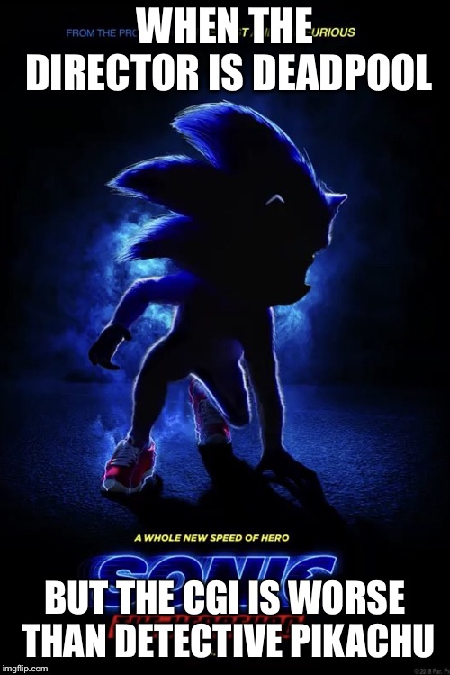 Sonic Movie Teaser Poster | WHEN THE DIRECTOR IS DEADPOOL; BUT THE CGI IS WORSE THAN DETECTIVE PIKACHU | image tagged in sonic movie teaser poster | made w/ Imgflip meme maker