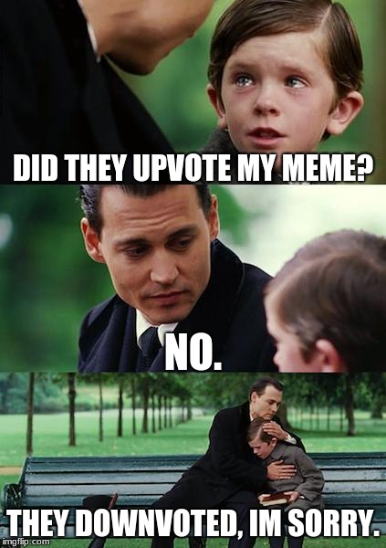 Finding Neverland | DID THEY UPVOTE MY MEME? NO. THEY DOWNVOTED, IM SORRY. | image tagged in memes,finding neverland | made w/ Imgflip meme maker