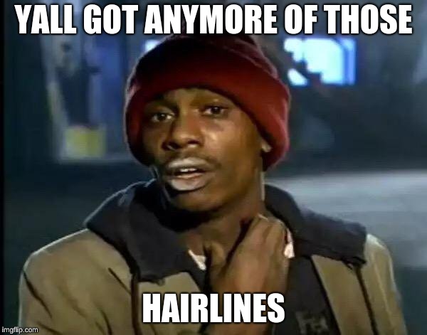 Y'all Got Any More Of That | YALL GOT ANYMORE OF THOSE; HAIRLINES | image tagged in memes,y'all got any more of that | made w/ Imgflip meme maker