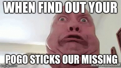 #BestMemeEver | WHEN FIND OUT YOUR; POGO STICKS OUR MISSING | image tagged in gifs,funny memes | made w/ Imgflip meme maker