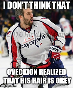 I DON'T THINK THAT; OVECKION REALIZED THAT HIS HAIR IS GREY | image tagged in lol | made w/ Imgflip meme maker
