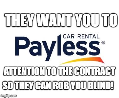 Payless Car Rental Scheme | THEY WANT YOU TO; ATTENTION TO THE CONTRACT; SO THEY CAN ROB YOU BLIND! | image tagged in payless car rental,contract scam,class action lawsuit | made w/ Imgflip meme maker