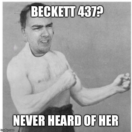 Overly Beckett Beckett | BECKETT 437? NEVER HEARD OF HER | image tagged in overly beckett beckett,beckett437,imgflip users,meanwhile on imgflip,imgflip humor,2016 imgflip awards | made w/ Imgflip meme maker