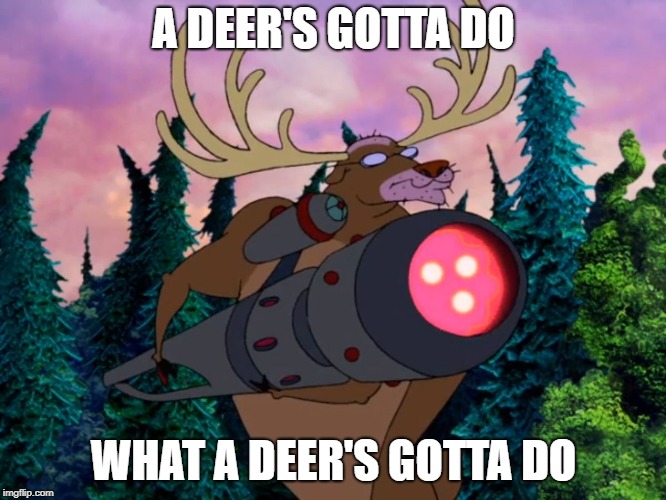 A DEER'S GOTTA DO; WHAT A DEER'S GOTTA DO | image tagged in courage buck,CartoonNetwork | made w/ Imgflip meme maker