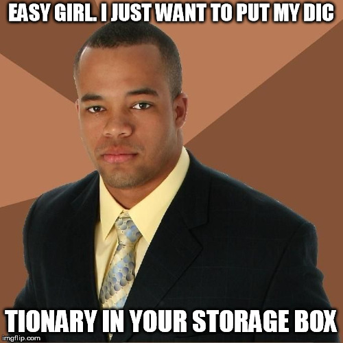 Succesful Black Man | EASY GIRL. I JUST WANT TO PUT MY DIC; TIONARY IN YOUR STORAGE BOX | image tagged in succesful black man | made w/ Imgflip meme maker