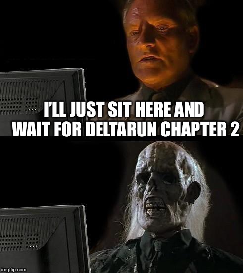 I'll Just Wait Here Meme | I’LL JUST SIT HERE AND WAIT FOR DELTARUN CHAPTER 2 | image tagged in memes,ill just wait here | made w/ Imgflip meme maker