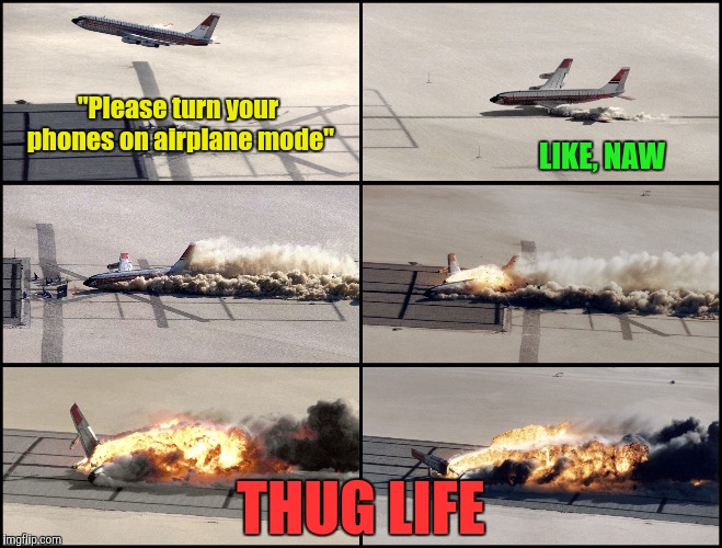Airplane Crash | "Please turn your phones on airplane mode" THUG LIFE LIKE, NAW | image tagged in airplane crash | made w/ Imgflip meme maker