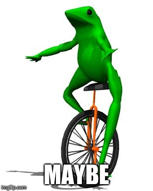 Dat Boi Meme | MAYBE | image tagged in memes,dat boi | made w/ Imgflip meme maker