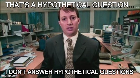 THAT'S A HYPOTHETICAL QUESTION... I DON'T ANSWER HYPOTHETICAL QUESTIONS | image tagged in mrkcorri | made w/ Imgflip meme maker