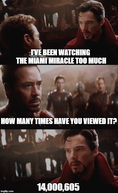 The Miami Miracle  | I’VE BEEN WATCHING THE MIAMI MIRACLE TOO MUCH; HOW MANY TIMES HAVE YOU VIEWED IT? 14,000,605 | made w/ Imgflip meme maker