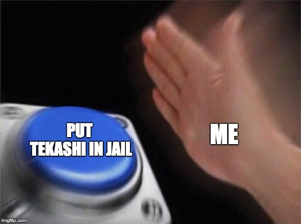 Blank Nut Button | PUT TEKASHI IN JAIL; ME | image tagged in memes,blank nut button | made w/ Imgflip meme maker