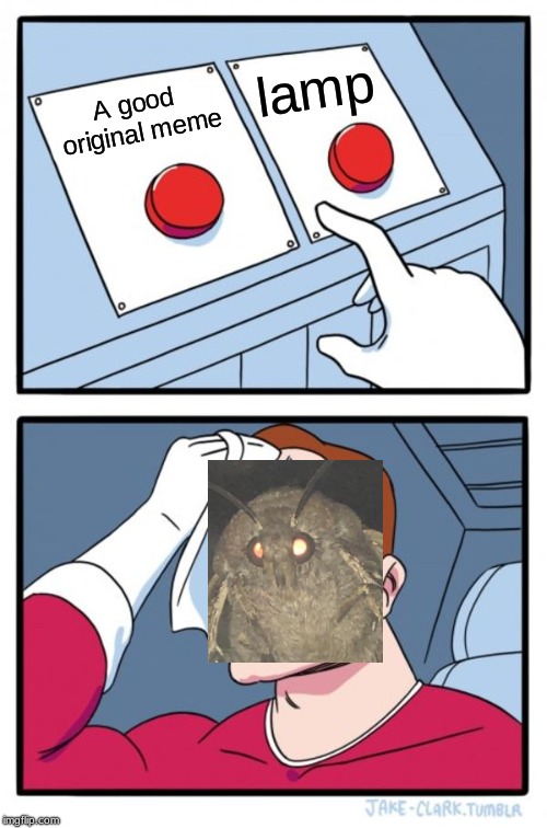 Two Buttons Meme | lamp; A good original meme | image tagged in memes,two buttons | made w/ Imgflip meme maker