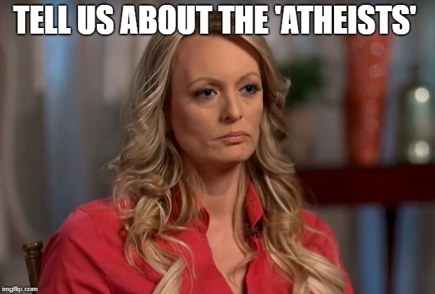 stormy daniels | TELL US ABOUT THE 'ATHEISTS' | image tagged in stormy daniels | made w/ Imgflip meme maker