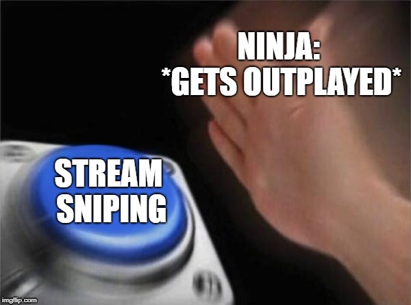Blank Nut Button Meme | NINJA: *GETS OUTPLAYED*; STREAM SNIPING | image tagged in memes,blank nut button | made w/ Imgflip meme maker