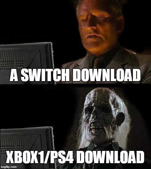 I'll Just Wait Here | A SWITCH DOWNLOAD; XBOX1/PS4 DOWNLOAD | image tagged in memes,ill just wait here | made w/ Imgflip meme maker